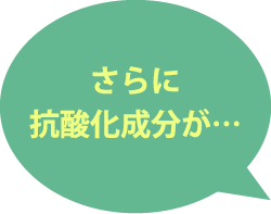 さらに抗酸化成分が…