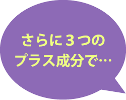 さらに３つのプラス成分で…